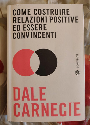 Come costruire relazioni positive ed essere convincenti Dale Carnegie